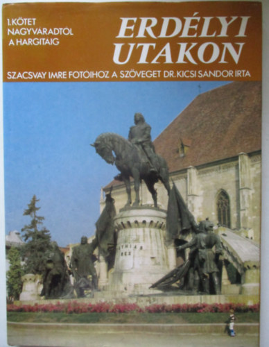 Szacsvay I.-Dr. Kicsi S. - Erd�lyi utakon I.: Nagyv�radt�l A Hargit�ig