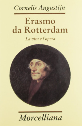 Cornelis Augustijn - Erasmo da Rotterdam - La vita e l'opera (Rotterdami Erasmus - �let �s munk�ss�g olasz nyelven)