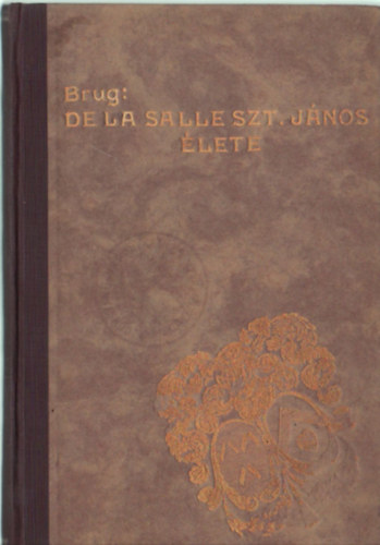 Brug Frigyes - De La Salle szt. Jnos , az ifjsg nagy apostola