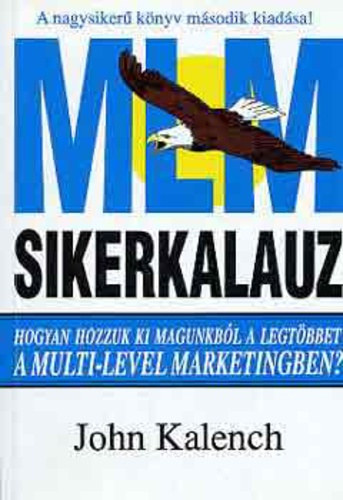Doubravszky Júlia  John Kalench (ford.), Sallay Katalin (lektor) - MLM sikerkalauz - Hozzuk ki magunkból a legtöbbet, a multi-level marketingben! (Első magyar nyelvű kiadás!)
