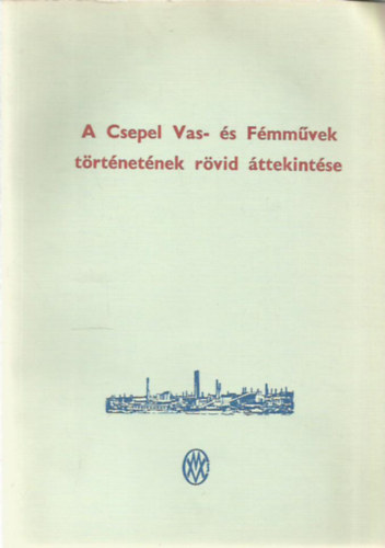 A Csepel Vas- �s F�mm�vek t�rt�net�nek r�vid �ttekint�se