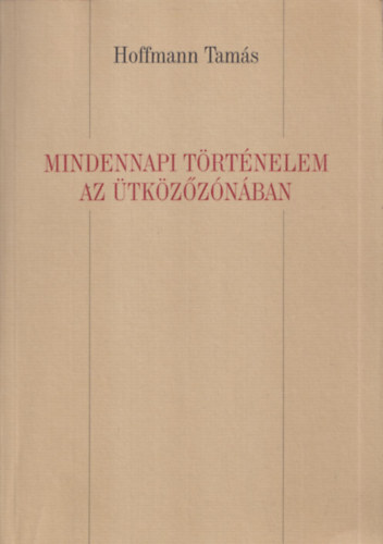 Hoffmann Tams - Mindennapi trtnelem az tkzznban - Vzlat a parasztok, a kereskedk s az iparosok letmdjrl a 6-18. szzadi Keletkzp-Eurpban