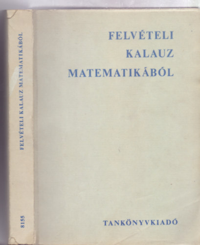 Br Imre-Br Lrnt-Ndasy Andrs-Szsz Eszter - Felvteli kalauz matematikbl - Feladatgyjtemny egyetemi s fiskolai felvtelivizsgkra nllan kszlknek