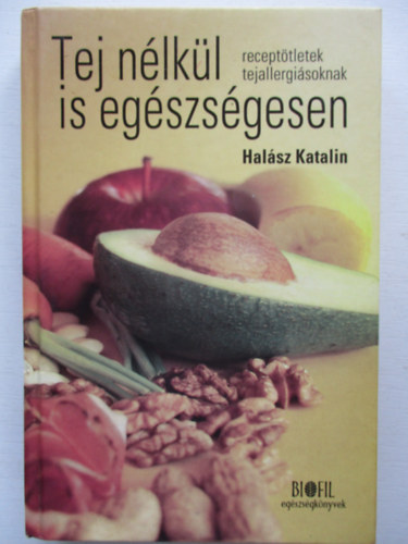 Halsz Katalin - Tej nlkl is egszsgesen - Recepttletek tejallergisoknak