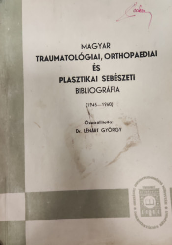 L�n�rt Gy�rgy  (�ssze�ll.) - Magyar traumatol�giai, orthopaediai �s plasztikai seb�szeti bibliogr�fia (1945-1960)