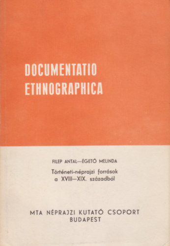 Filep Antal - get Melinda - Documentatio Ethnographica - Trtneti-nprajzi forrsok a XVIII-XIX. szzadbl