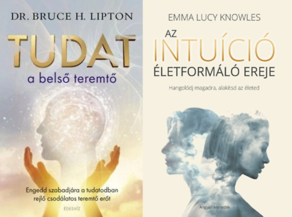 Dr. Emma Lucy Knowles Bruce H. Lipton - 2 db k�nyv gondolataink erej�r�l: Tudat: a bels� teremt� - A sejtek m�gi�ja + Az intu�ci� �letform�l� ereje - Hangol�dj magadra, alak�tsd az �leted