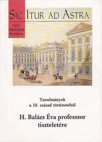 Sic Itur Ad Astra - Tanulm�nyok a 18. sz�zad t�rt�net�b�l