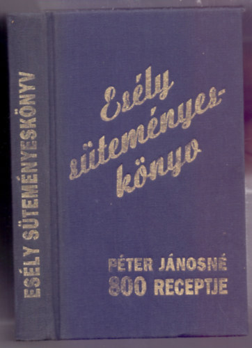 Péter Jánosné - Esély süteményeskönyv (Péter Jánosné 800 receptje - 17. javított, átdolgozott kiadás)
