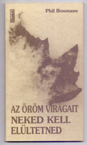 Phil Bosmans - Az �r�m vir�gait neked kell el�ltetned (Agap�, Szeged)