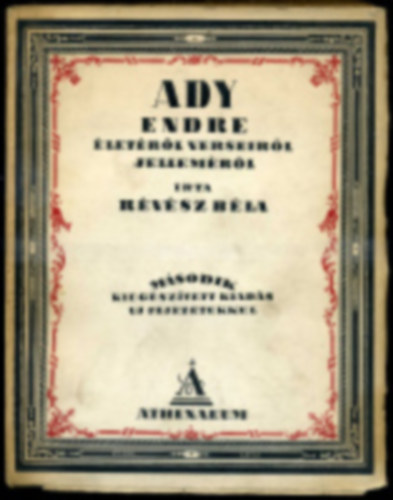 R�v�sz B�la - Ady Endre �let�r�l, verseir�l, jellem�r�l. DEDIK�LT p�ld�ny! Kieg�sz�tett m�sodik kiad�s!