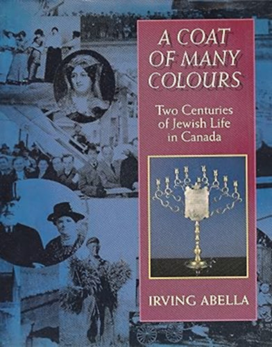 Irving Abella - A Coat of Many Colours: Two Centuries of Jewish Life in Canada