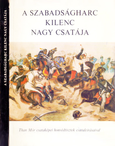 Katona Tam�s  (szerk.) - A szabads�gharc kilenc nagy csat�ja - Than M�r csatak�pei honv�dtisztek csatale�r�saival (14 sz�nes k�pmell�klettel)
