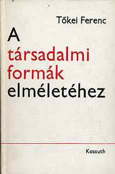 T�kei Ferenc - A t�rsadalmi form�k elm�let�hez