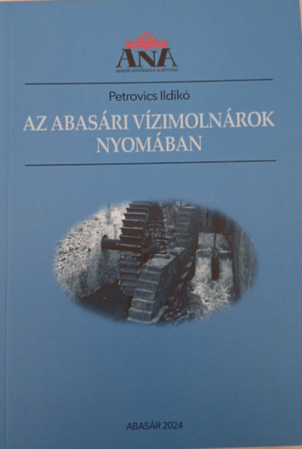 Petrovics Ildikó - Az abasári vízimolnárok nyomában
