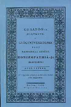 Hahnemann Smuel - Organon-a (letmve) a Gygymvszsgnek, vagy Hahnemann Smuel Homoeopathi-ja (Hasonszenve) - Pesten, Wigand Ottnnl 1830-ban kiadott knyv reprint vltozata