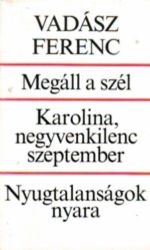Vadász Ferenc - Megáll a szél: Karolina,negyvenkilenc szeptember: Nyugtalanságok nyara