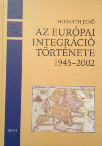Horváth Jenő - Az európai integráció története 1945-2002