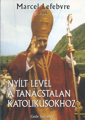 Marcel Lefebvre - Nyílt levél a tanácstalan katolikusokhoz