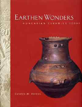 Carolyn M. Bárdos - Earthen wonders: hungarian ceramics today
