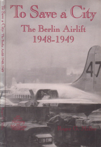 Roger G. Miller - To save a city (The Berlin Airlift 1948-1949)