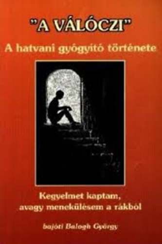 'A Válóczi' - A hatvani gyógyító története - Kegyelmet kaptam, avagy menekülésem a rákból