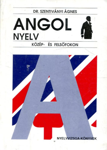 Dr. Szentivnyi gnes - Angol nyelv kzp- s felsfokon (Nyelvvizsga-knyvek 2.)
