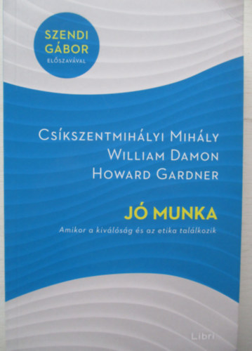 Csíkszentmihályi Mihály, William Damon Howard Gardner - Jó munka - Amikor a kiválóság és az etika találkozik