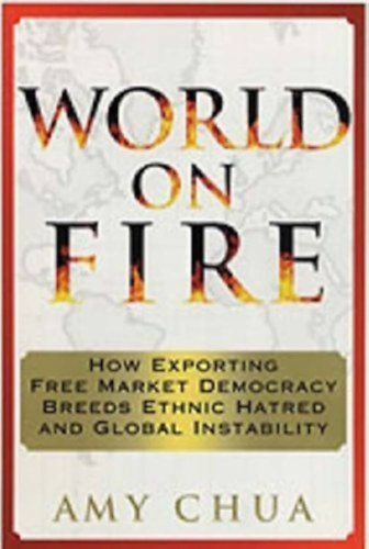 by Amy Chua  (Author) - World on Fire  -  How Exporting Free Market Democracy Breeds Ethnic Hatred and Global Instability