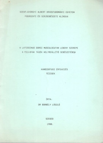 Dr. Borbély László - A latissimus dorsi musculocutan lebeny szerepe a fej-nyak tájék helyrállító sebészetben - Kandidátusi értekezés tézisek Szeged, 1988. Szent-Györgyi Albert Orvostudományi Egyetem Fogászati és Szájsebészeti Klinika