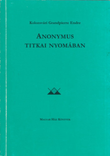 Kolozsvárigrandpierre Endre - Anonymus titkai nyomában