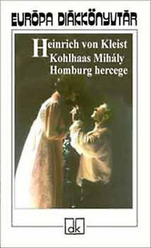 Heinrich von Kleist - Kohlhaas Mih�ly - Homburg hercege (Eur�pa Di�kk�nyvt�r; 2003-as kiad�s!)