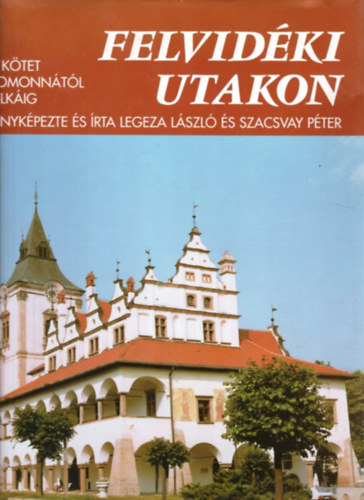 Legeza L�szl�-Szacsvay P�ter - Felvid�ki utakon I.: Homonn�t�l Felk�ig