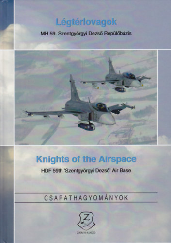 Dobrain� Z�m Krisztina; Kaszab Tibor; dr. Toperczer Istv�n - L�gt�rlovagok: MH 59. Szentgy�rgyi Dezs� Rep�l�b�zis. Knights of the Airspace: HDF 59th 'Szentgy�rgyi Dezs�' Air Base