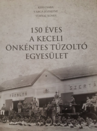 150 éves a keceli önkéntes tűzoltó egyesület