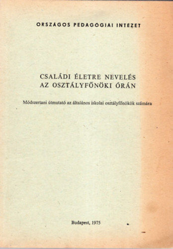 Gl Erzsbet  Szekszrdi Ferencn (szerk.) - Csaldi letre nevels az osztlyfnki rn - Mdszertani tmutat az ltalnos iskolai osztlyfnkk szmra