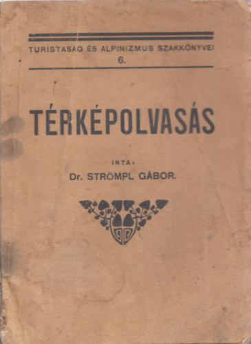 Dr. Strömpl Gábor - Térképolvasás (Turistaság és alpinizmus szakkönyvei 6.)
