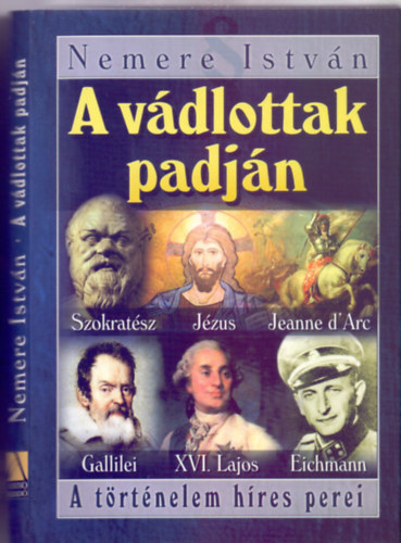 Nemere Istvn - A vdlottak padjn - A trtnelem hres perei (Szkratsz, Jzus, Jeanne d'Arc, Galilei, XVI. Lajos s Eichmann)