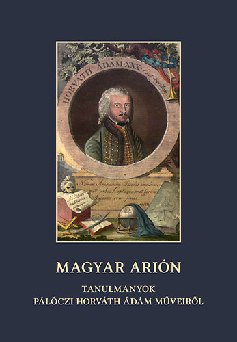 Csörsz Rumen István ; Hegedűs Béla (szerk.) - Magyar Arión: Tanulmányok Pálóczi Horváth Ádám műveiről