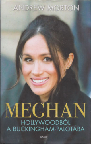 Andrew Morton - Meghan - Hollywoodb�l a Buckingham-palot�ba