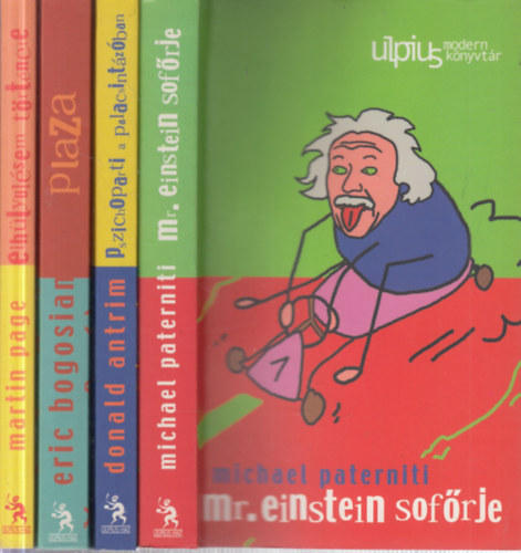 Donald Antrim, Eric Bogosian, Martin Page Michael Paterniti - 4 db. Ulpius Modern k�nyvt�r (Mr. Einstein sof�rje + Pszichoparti a palacsint�z�ban + Plaza + Elh�ly�l�sem t�rt�nete)