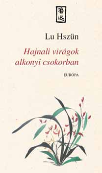 Lu Hszün - Hajnali virágok alkonyi csokorban
