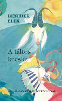 Benedek Elek - A táltos kecske - válogatott mesék Kálmán Anna illusztrációival