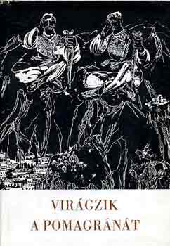 Schütz István (szerk.) - Virágzik a pomagránát (albán históriás énekek, balladák és népdalok)