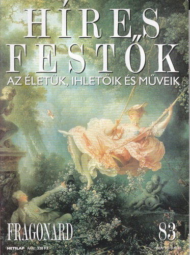 Stephen Rose  (szerk.) - H�res fest�k (Az �let�k, ihlet�ik �s m�veik) 83. sz�m - Fragonard