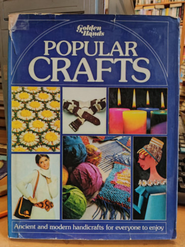 Golden Hands - Golden Hands: Popular Crafts - Ancient and modern handicrafts for everyone to enjoy (Arany kezek: Npszer kzmves mestersgek - si s modern kzmves alkotsok mindenki szmra)