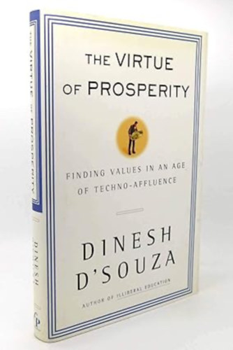 Dinesh D'Souza - The Virtue of Prosperity : Finding Values In An Age Of Techno-Affluence