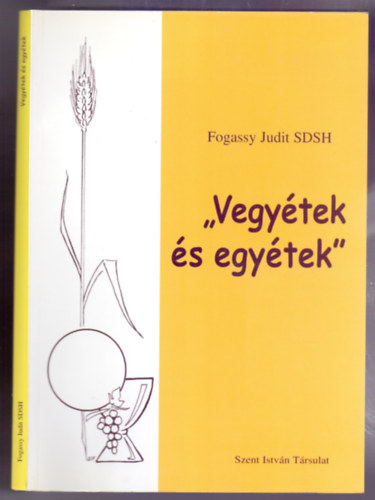 rta s szerkesztette Fogassy Judit SDSH - "Vegytek s egytek" - Kateketikai segdanyag az Eukarisztirl