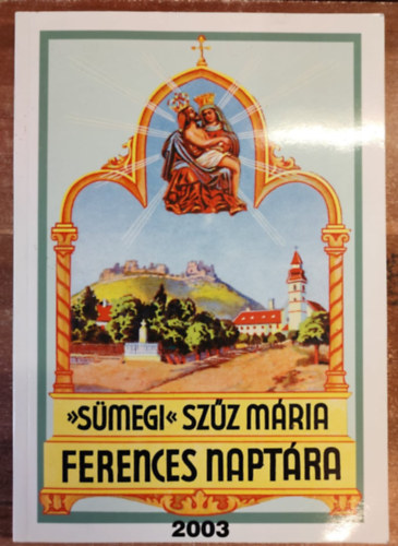 Egerszegi Ferenc  (szerk.) - S�megi Sz�z M�ria K�pes Ferences Napt�ra 2003. �vre