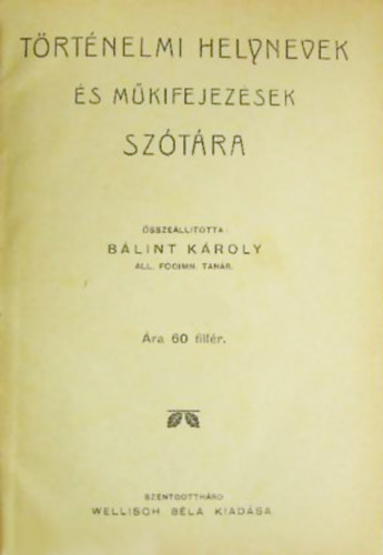 Bálint Károly - Történelmi helynevek és műkifejezések szótára